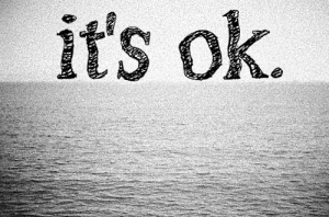 It's okay